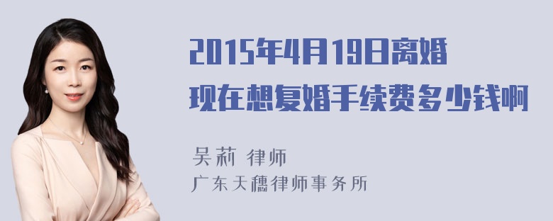 2015年4月19日离婚现在想复婚手续费多少钱啊