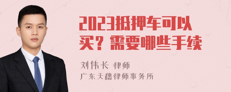 2023抵押车可以买？需要哪些手续