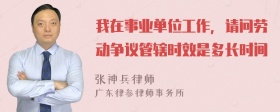 我在事业单位工作，请问劳动争议管辖时效是多长时间