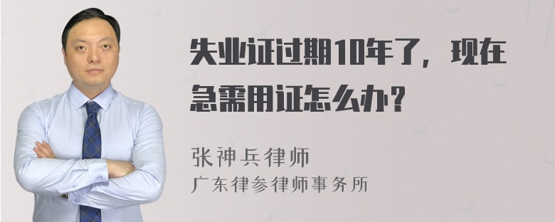 失业证过期10年了，现在急需用证怎么办？