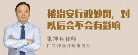 被治安行政处罚，对以后会不会有影响