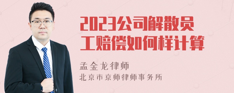 2023公司解散员工赔偿如何样计算