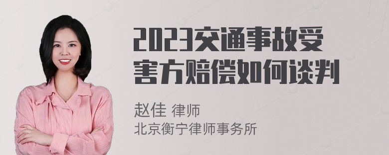 2023交通事故受害方赔偿如何谈判