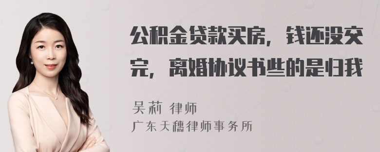 公积金贷款买房，钱还没交完，离婚协议书些的是归我