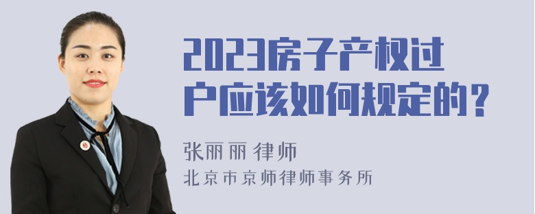 2023房子产权过户应该如何规定的？