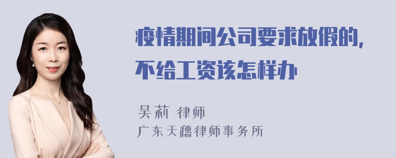 疫情期间公司要求放假的，不给工资该怎样办