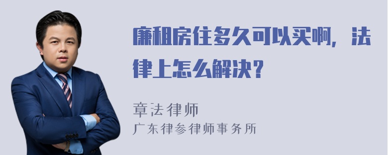 廉租房住多久可以买啊，法律上怎么解决？