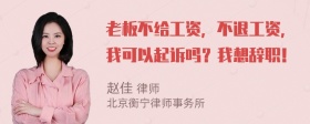 老板不给工资，不退工资，我可以起诉吗？我想辞职！