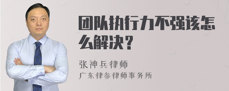 团队执行力不强该怎么解决？