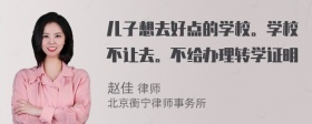 儿子想去好点的学校。学校不让去。不给办理转学证明