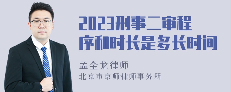 2023刑事二审程序和时长是多长时间