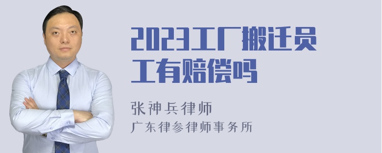 2023工厂搬迁员工有赔偿吗