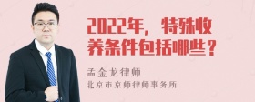 2022年，特殊收养条件包括哪些？