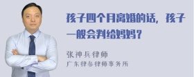 孩子四个月离婚的话，孩子一般会判给妈妈？