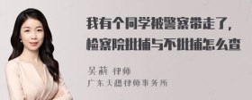 我有个同学被警察带走了，检察院批捕与不批捕怎么查