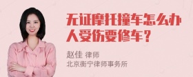 无证摩托撞车怎么办人受伤要修车？