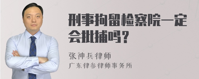 刑事拘留检察院一定会批捕吗？