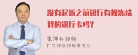 没有起诉之前银行有权冻结我的银行卡吗？