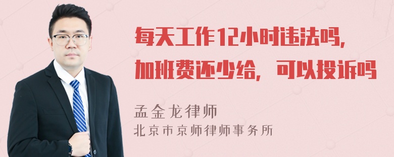 每天工作12小时违法吗，加班费还少给，可以投诉吗