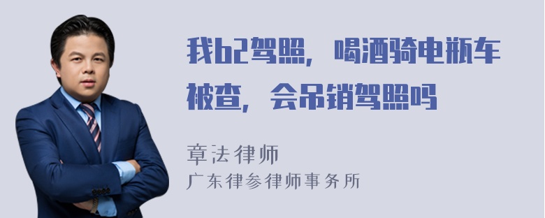 我b2驾照，喝酒骑电瓶车被查，会吊销驾照吗