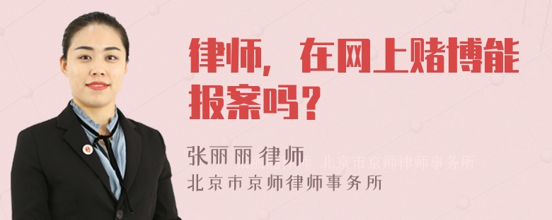 律师，在网上赌博能报案吗？