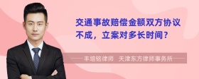 交通事故赔偿金额双方协议不成，立案对多长时间？