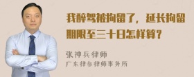 我醉驾被拘留了，延长拘留期限至三十日怎样算？