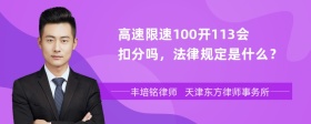 高速限速100开113会扣分吗，法律规定是什么？