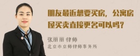 朋友最近想要买房，公寓房屋买卖直接更名可以吗？