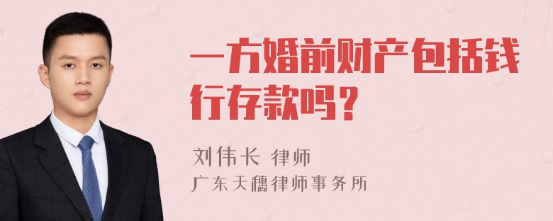 一方婚前财产包括钱行存款吗？