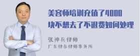 美容师培训充值了4000块不想去了不退费如何处理