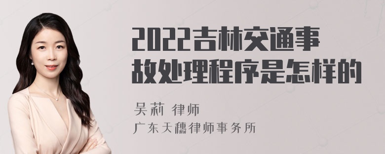 2022吉林交通事故处理程序是怎样的