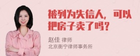 被列为失信人，可以把房子卖了吗？