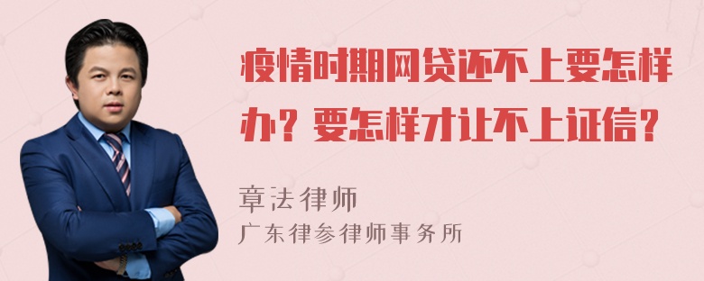 疫情时期网贷还不上要怎样办？要怎样才让不上证信？