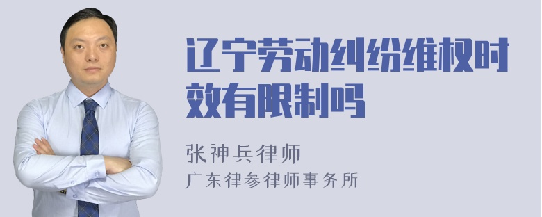 辽宁劳动纠纷维权时效有限制吗