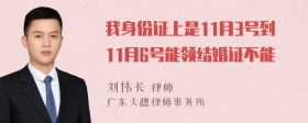 我身份证上是11月3号到11月6号能领结婚证不能