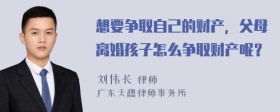 想要争取自己的财产，父母离婚孩子怎么争取财产呢？