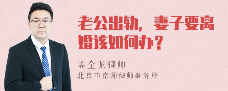 老公出轨，妻子要离婚该如何办？