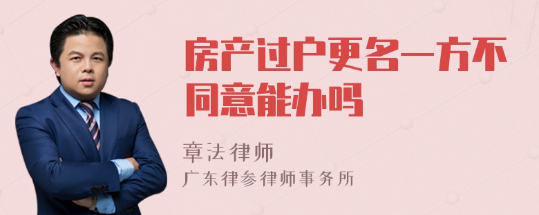 房产过户更名一方不同意能办吗