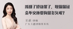 涉嫌了抢劫罪了，取保保证金不交还要拘留多久呢？