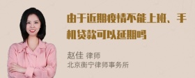 由于近期疫情不能上班、手机贷款可以延期吗