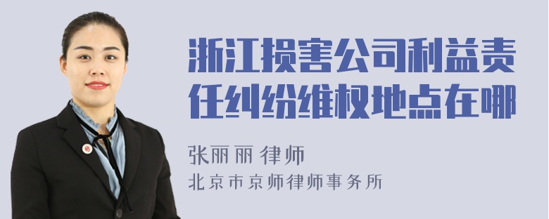 浙江损害公司利益责任纠纷维权地点在哪