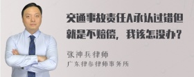 交通事故责任A承认过错但就是不赔偿，我该怎没办？