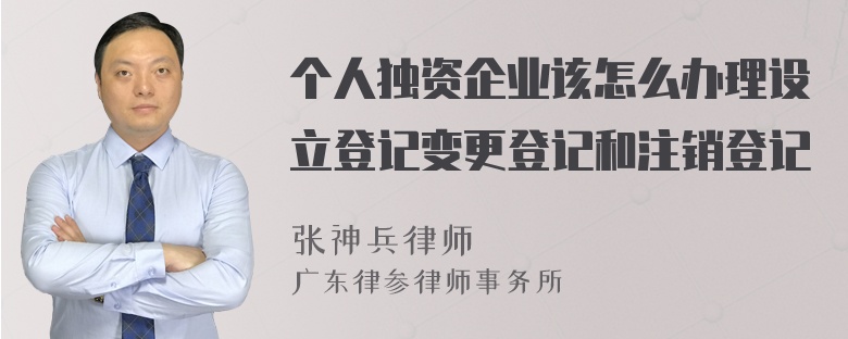 个人独资企业该怎么办理设立登记变更登记和注销登记