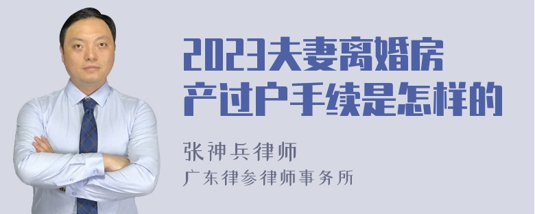 2023夫妻离婚房产过户手续是怎样的