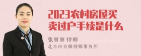 2023农村房屋买卖过户手续是什么