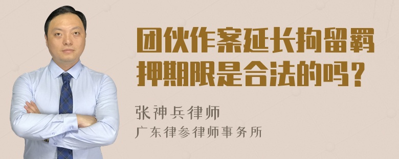 团伙作案延长拘留羁押期限是合法的吗？