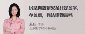 民法典规定欠条只是签字，不盖章，有法律效益吗