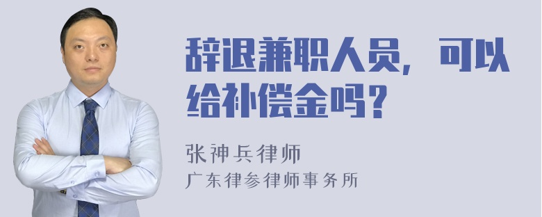 辞退兼职人员，可以给补偿金吗？