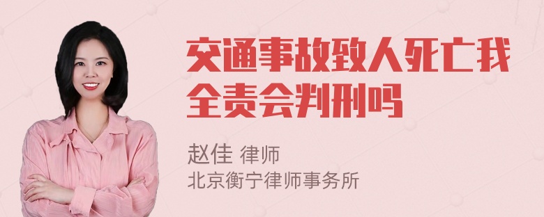 交通事故致人死亡我全责会判刑吗